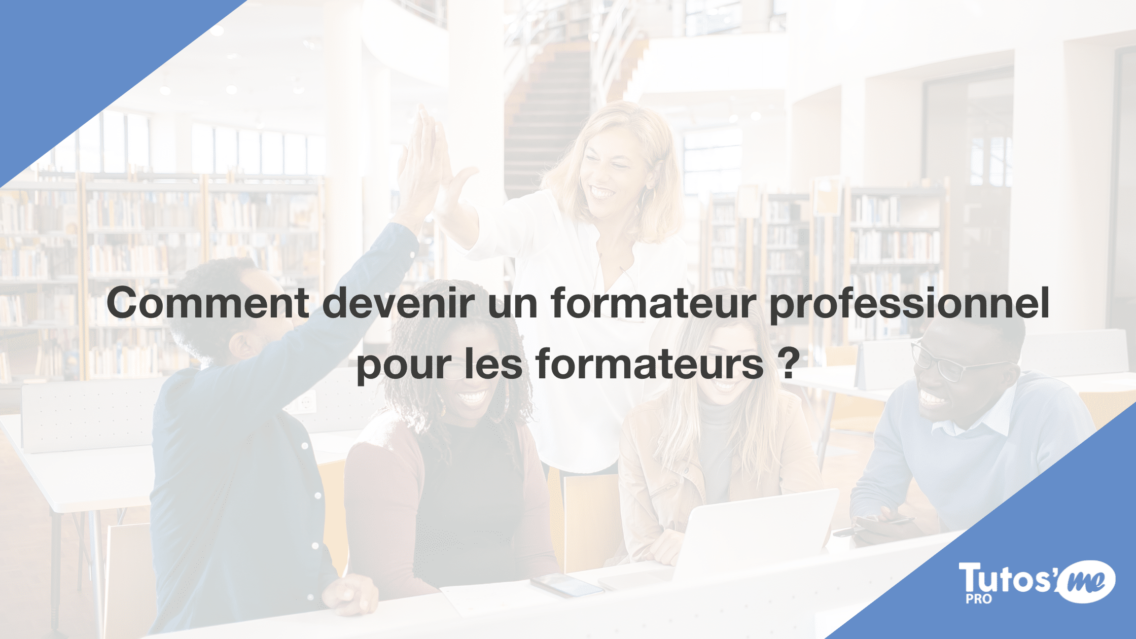 Comment devenir un formateur professionnel pour les formateurs ?