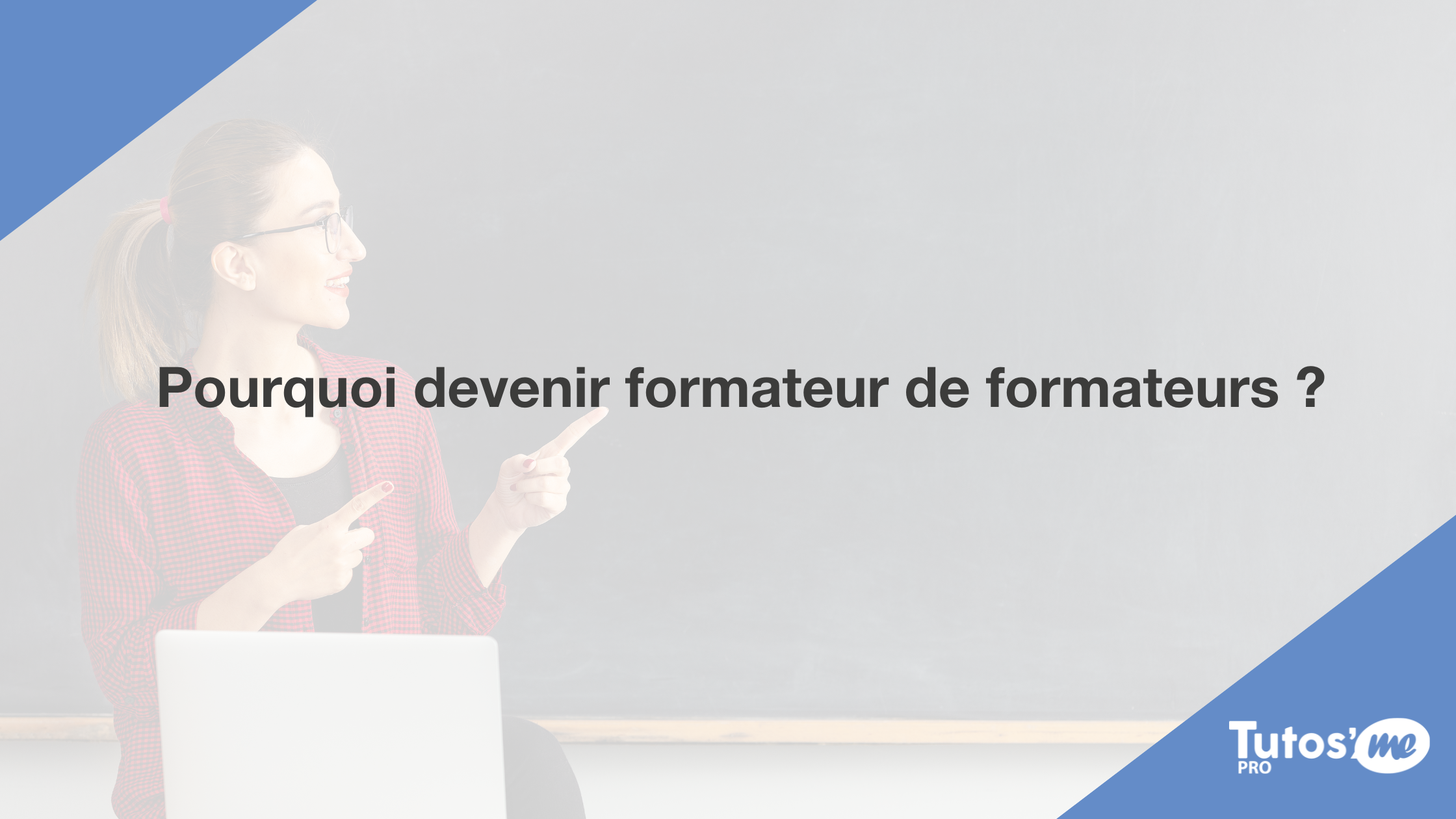 Pourquoi devenir formateur de formateurs ?