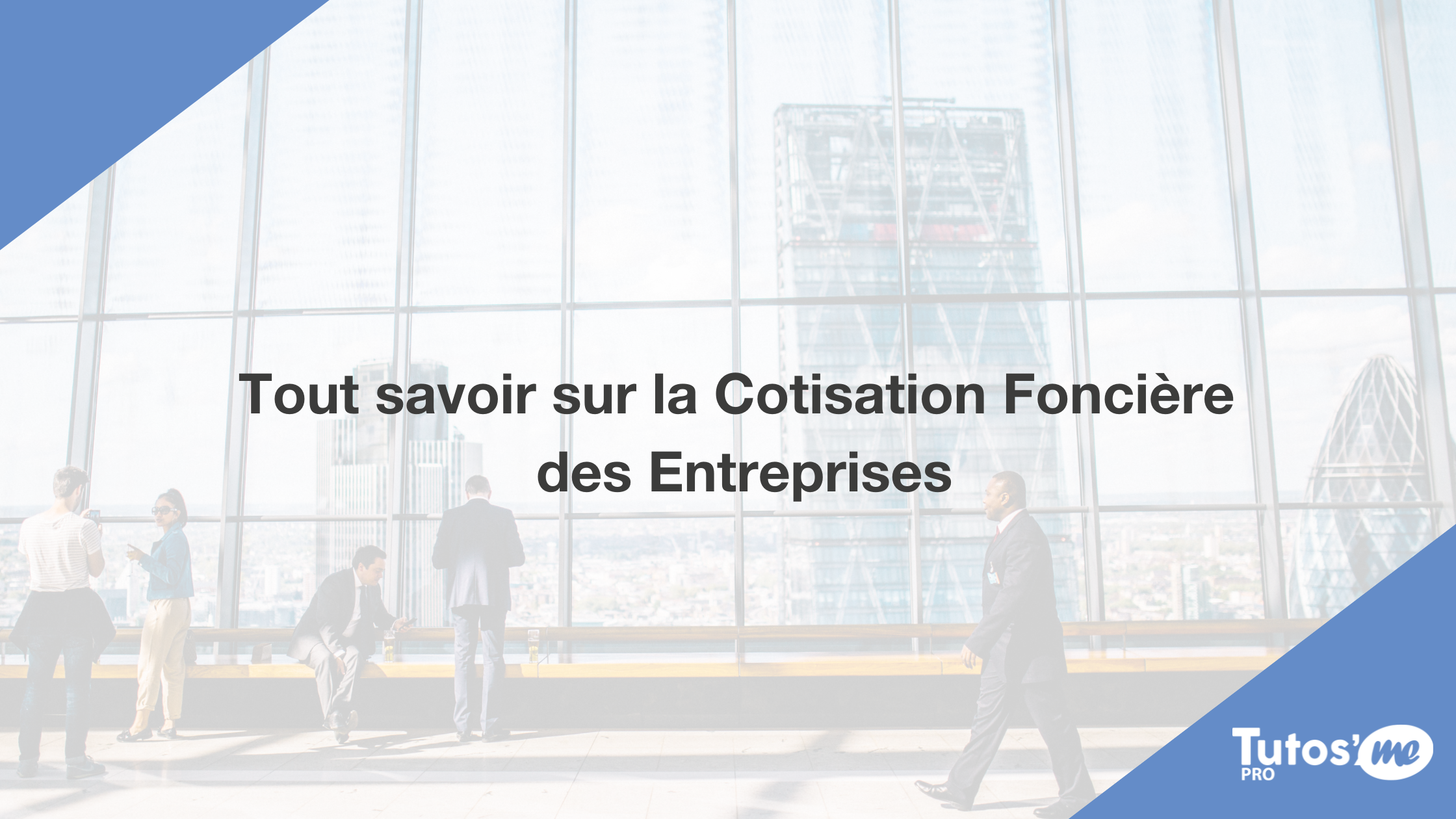 Tout savoir sur la Cotisation Foncière des Entreprises