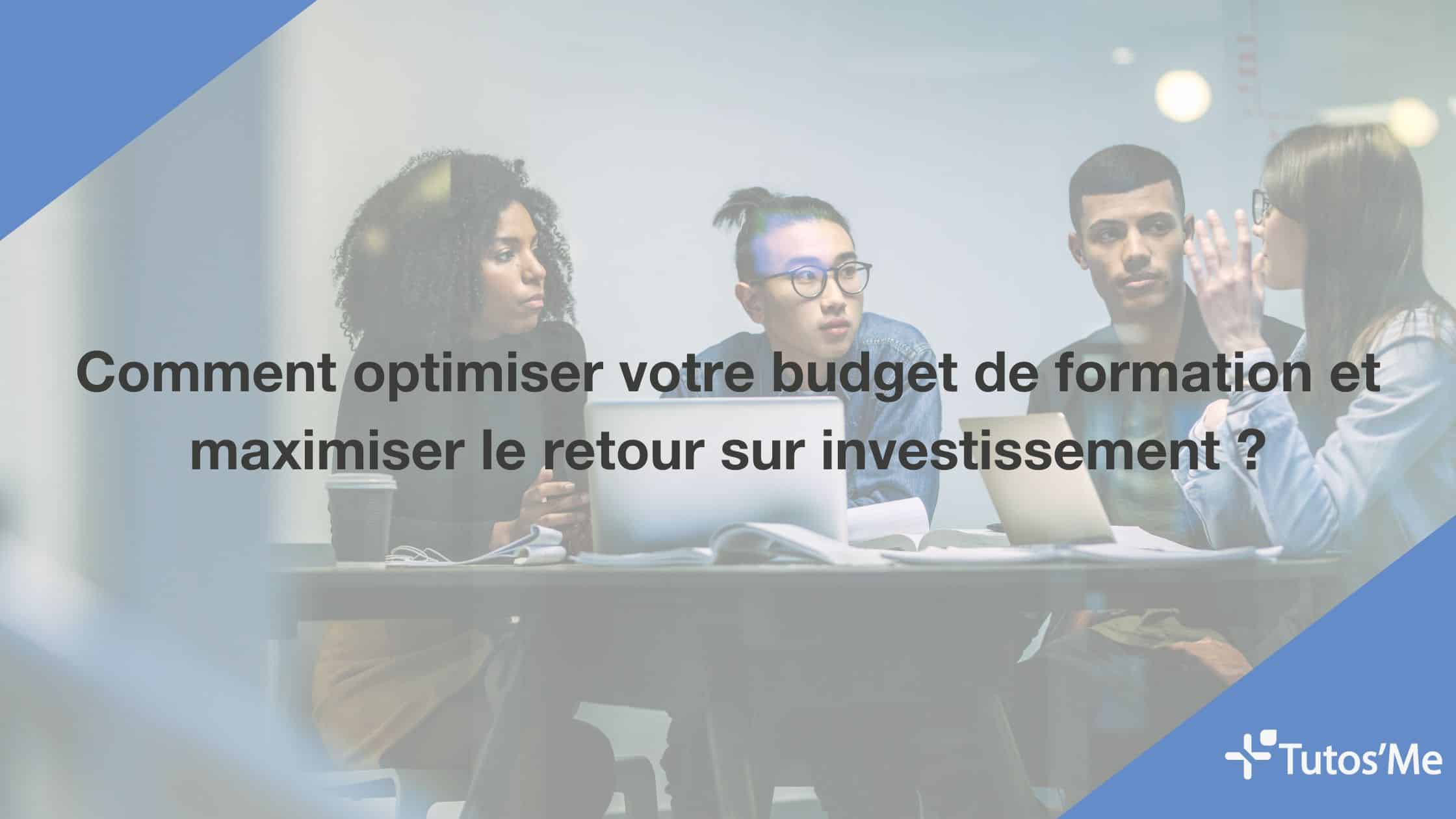 Comment optimiser votre budget de formation et maximiser le retour sur investissement ?