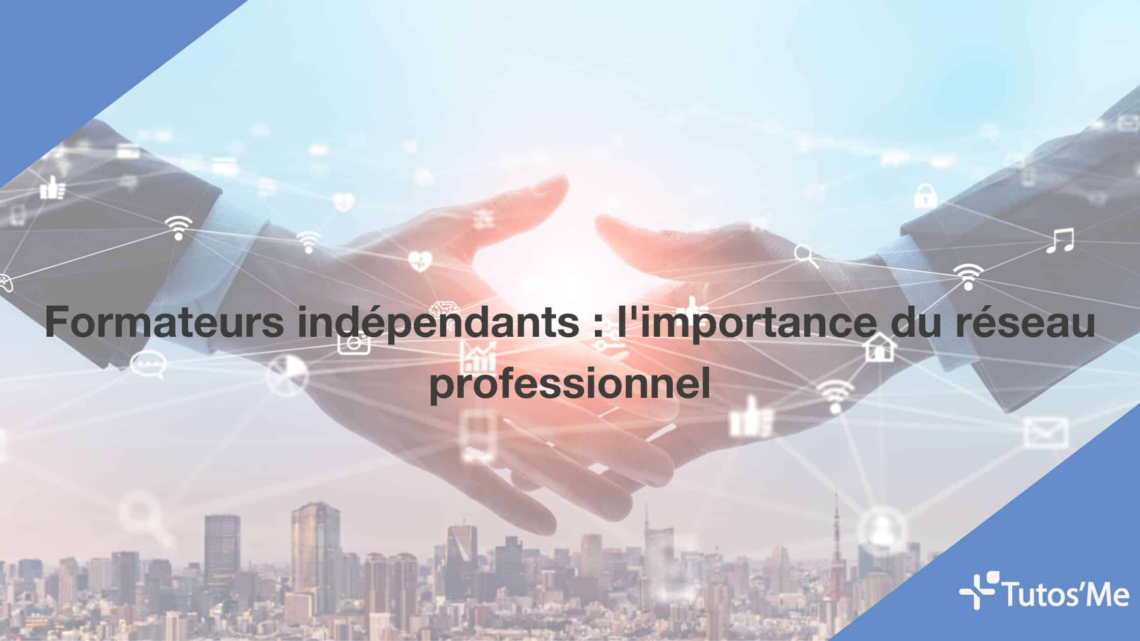 Formateurs indépendants : l'importance du réseau professionnel